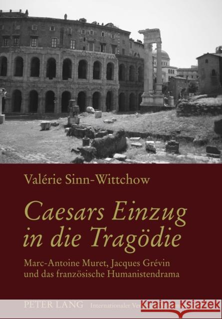 Caesars Einzug in Die Tragoedie: Marc-Antoine Muret, Jacques Grévin Und Das Franzoesische Humanistendrama Sinn-Wittchow, Valérie 9783631605899 Lang, Peter, Gmbh, Internationaler Verlag Der - książka