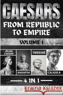 Caesars: Julius Caesar, Augustus, Tiberius & Caligula A J Kingston   9781839382895 Pastor Publishing Ltd - książka