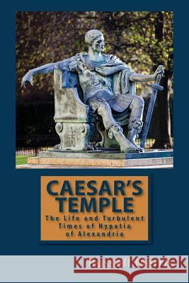 Caesar's Temple: The Life and Turbulent Times of Hypatia of Alexandria Russell Merris 9781497396654 Createspace - książka