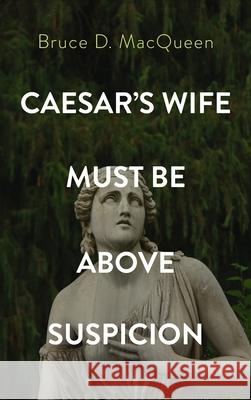 Caesar's Wife Must Be Above Suspicion Bruce D. Macqueen 9781666707403 Resource Publications (CA) - książka