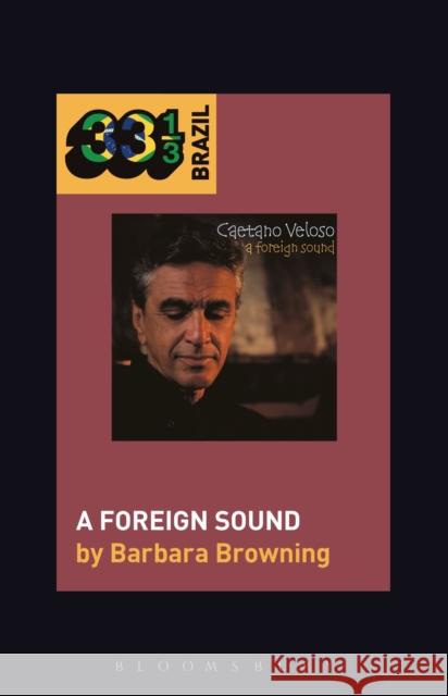 Caetano Veloso’s A Foreign Sound Associate Professor Barbara Browning (New York University, USA) 9781501319228 Bloomsbury Publishing Plc - książka