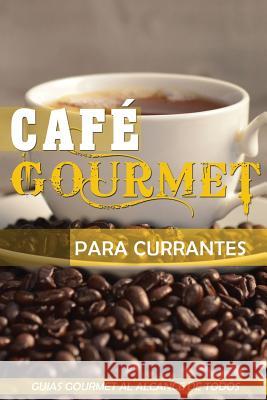 Cafe Gourmet Para Currantes: Guias Gourmet Al Alcance de Todos D. Jose Vargas Padilla 9781523446995 Createspace Independent Publishing Platform - książka