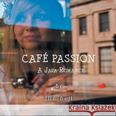 Cafe Passion: A Java Romance Elle Bell 9781491809259 Authorhouse - książka