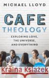 Cafe Theology: Exploring love, the universe and everything Michael Lloyd 9781473696112 John Murray Press