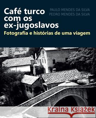 Cafe turco com os ex-jugoslavos: Fotografia e historias de uma viagem Silva, Pedro 9781517480455 Createspace - książka