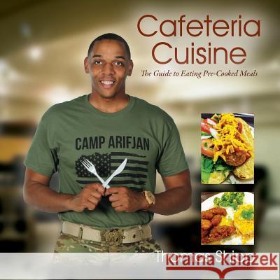 Cafeteria Cuisine: The Guide to Eating Pre-Cooked Meals Thomas Shipp 9781478793052 Outskirts Press - książka