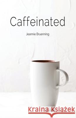 Caffeinated Jeannie Bruenning 9780984412914 Silver Thread Publishing - książka