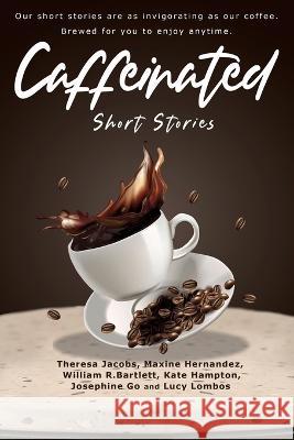 Caffeinated Short Stories Theresa Jacobs Maxine Hernandez William R Bartlett 9781990296123 Lombosco Publications - książka