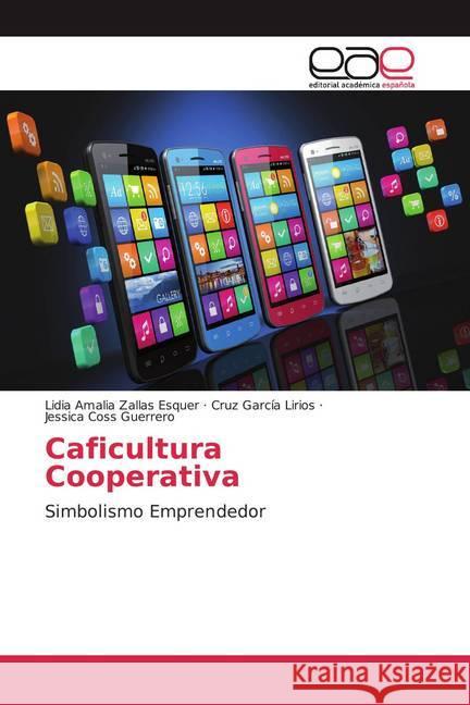 Caficultura Cooperativa : Simbolismo Emprendedor Zallas Esquer, Lidia Amalia; García Lirios, Cruz; Coss Guerrero, Jessica 9786200046017 Editorial Académica Española - książka