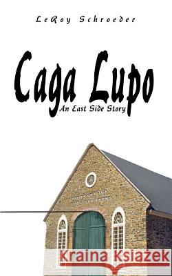 Caga Lupo: An East Side Story Schroeder, Leroy 9781403387554 Authorhouse - książka