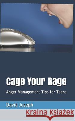 Cage Your Rage: Anger Management Tips for Teens David Joseph 9781790609550 Independently Published - książka