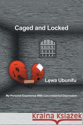 Caged and Locked: My Personal Experience with Circumstantial Depression L?wa Ubunifu 9781490792910 Trafford Publishing - książka