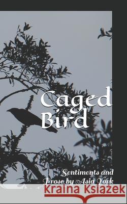 Caged Bird: Sentiments and Prose Asia York 9781549955396 Independently Published - książka