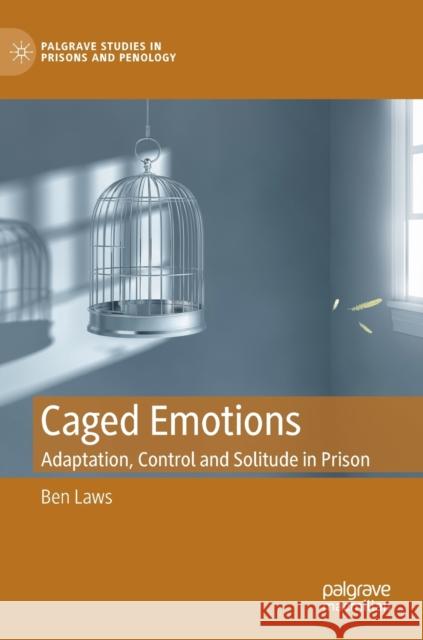 Caged Emotions: Adaptation, Control and Solitude in Prison Laws, Ben 9783030960827 Springer International Publishing - książka