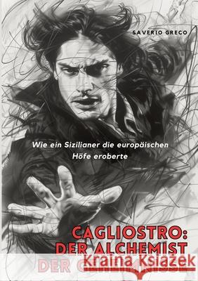 Cagliostro: Der Alchemist der Geheimnisse: Wie ein Sizilianer die europ?ischen H?fe eroberte Saverio Greco 9783384222220 Tredition Gmbh - książka