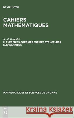 Cahiers mathématiques, II, Exercices corrigés sur des structures élémentaires A -M Décaillot 9783111172835 Walter de Gruyter - książka