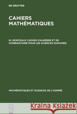 Cahiers mathématiques, III, Morceaux choisis d'algèbre et de combinatoire pour les sciences humaines de Gruyter 9783110565683 Walter de Gruyter - książka