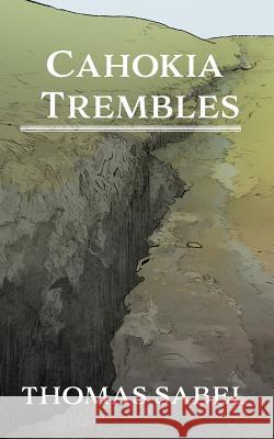Cahokia Trembles Thomas Sabel 9781978130616 Createspace Independent Publishing Platform - książka