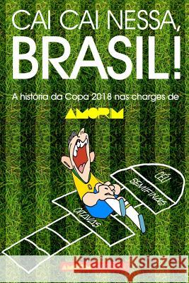 Cai Cai Nessa, Brasil!: A História Da Copa Do Mundo 2018 NAS Charges de Amorim Amorim, Carlos 9781717864253 Independently Published - książka