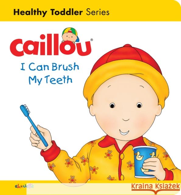 Caillou: I Can Brush my Teeth: Healthy Toddler Sarah Margaret Johanson 9782897183561 Editions Chouette - książka