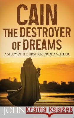 Cain, The Destroyer of Dreams: A Biblical Study of The Cain & Abel Story John Marinelli   9781088168684 IngramSpark - książka