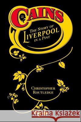 Cains: The Story of Liverpool in a Pint Christopher Routledge 9781846311505 Liverpool University Press - książka