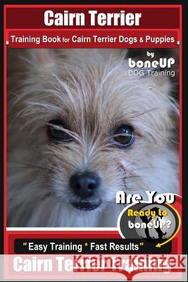 Cairn Terrier Training Book for Cairn Terrier Dogs & Puppies By BoneUP DOG Training: Are You Ready to Bone Up? Easy Training * Fast Results Cairn Terr Kane, Karen Douglas 9781724986498 Createspace Independent Publishing Platform - książka