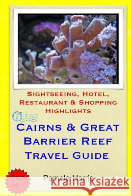 Cairns & Great Barrier Reef Travel Guide: Sightseeing, Hotel, Restaurant & Shopping Highlights Pamela Harris 9781503251649 Createspace - książka