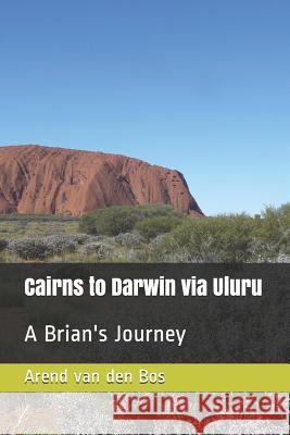 Cairns to Darwin Via Uluru: A Brian's Journey Arend Va 9781795712897 Independently Published - książka