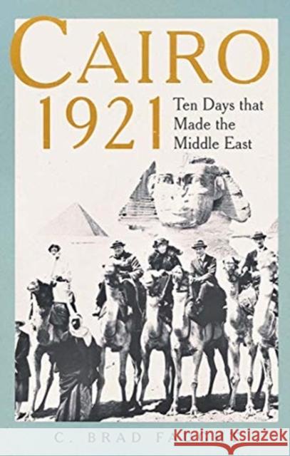 Cairo 1921: Ten Days that Made the Middle East C. Brad Faught 9780300256741 Yale University Press - książka