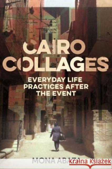 Cairo Collages: Everyday Life Practices After the Event Mona Abaza 9781526178947 Manchester University Press - książka