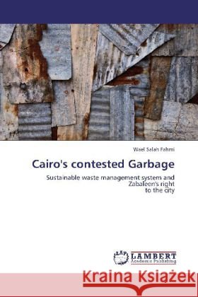 Cairo's contested Garbage Fahmi, Wael Salah 9783846509876 LAP Lambert Academic Publishing - książka