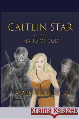 Caitlin Star and the Hand of God James J. Caterino 9781979140294 Createspace Independent Publishing Platform - książka
