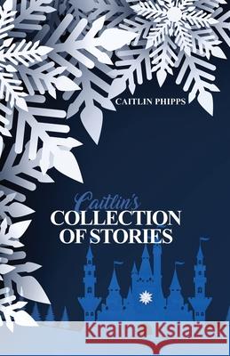 Caitlin's Collection of Stories Caitlin Phipps 9781637649695 Rosedog Books - książka