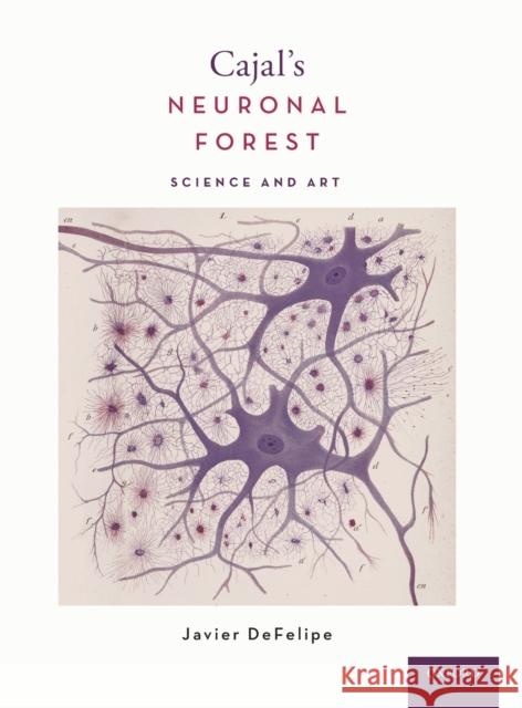 Cajal's Neuronal Forest: Science and Art Javier Defelipe 9780190842833 Oxford University Press, USA - książka