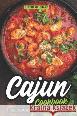 Cajun Cookbook: Deliciously Spicy Cajun Recipe Stephanie Sharp 9781091031982 Independently Published - książka