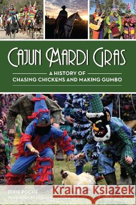 Cajun Mardi Gras: A History of Chasing Chickens and Making Gumbo Dixie Poch? Herman Fuselier 9781467150385 History Press - książka
