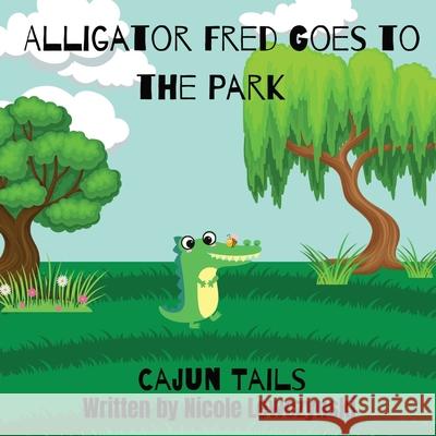 Cajun Tails: Alligator Fred Goes to the Park Nicole M Lewczynski 9781087997070 IngramSpark - książka