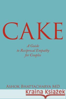 C.A.K.E.: A Guide to Reciprocal Empathy for Couples Bhattacharya, Ashok 9781425951931 Authorhouse - książka