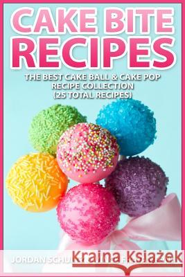 Cake Bite Recipes: Irresistible Cake Ball & Cake Pop Recipe Collection - (25 Total Recipes) Jordan Schultz Vincent Fratantoni 9781522792789 Createspace Independent Publishing Platform - książka