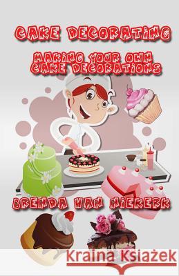 Cake Decorating - Making Your Own Cake Decorations Brenda Van Niekerk 9781505431070 Createspace - książka