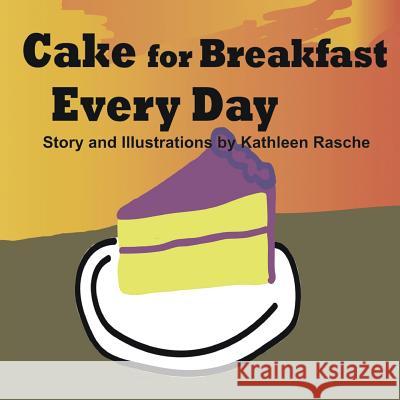 Cake for Breakfast Every Day Kathleen Rasche 9780986406928 Plum Leaf Publishing LLC - książka