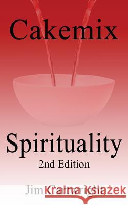 Cakemix Spirituality: 2nd Edition Jim Cartwright 9781539377559 Createspace Independent Publishing Platform - książka