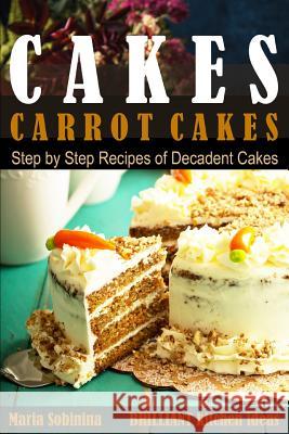 Cakes: Carrot Cakes. Step by Step Recipes of Decadent Cake. Sobinina, Maria 9781093359596 Independently Published - książka