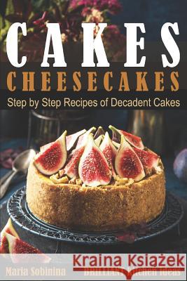 Cakes: Cheesecakes- Step by Step Recipes of Decadent Cakes Maria Sobinina 9781981087648 Independently Published - książka