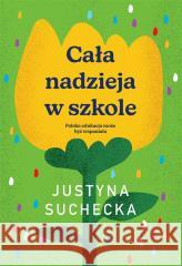 Cała nadzieja w szkole Justyna Suchecka 9788383871547 W.A.B. - książka