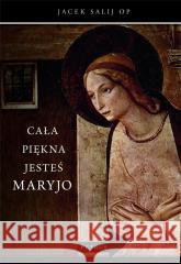 Cała piękna jesteś Maryjo o. Jacek Salij Op 9788377206737 Petrus - książka