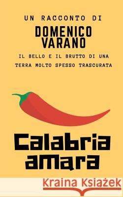 Calabria amara: Il bello e il brutto di una terra molto spesso trascurata Varano, Domenico 9781982066680 Createspace Independent Publishing Platform - książka