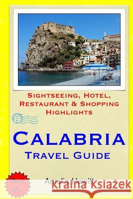 Calabria Travel Guide: Attractions, Eating, Drinking, Shopping & Places To Stay Hewitt, Amelia 9781502952448 Createspace - książka