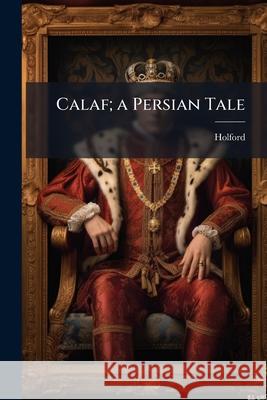 Calaf; A Persian Tale: In Two Volumes. ... Holford 9781145107052  - książka